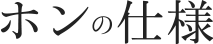 ホンの仕様
